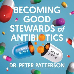 Becoming Good Stewards of Antibiotics: Changing the Way We Look at Things