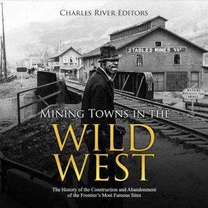 Mining Towns in the Wild West The Hi..., Charles River Editors