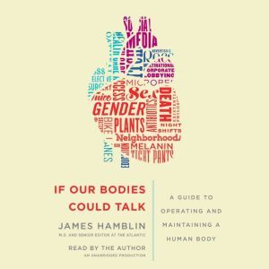 If Our Bodies Could Talk: A Guide to Operating and Maintaining a Human Body, James Hamblin