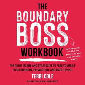 The Boundary Boss Workbook: The Right Words and Strategies to Free Yourself from Burnout, Exhaustion, and Over-Giving