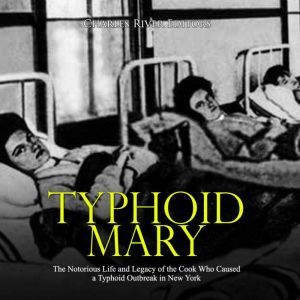 Typhoid Mary The Notorious Life and ..., Charles River Editors