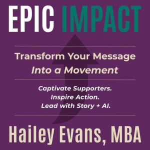 EPIC Impact: Transform Your Message Into a Movement : Captivate Supporters. Inspire Action. Lead with Story  AI.
