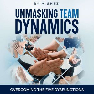 Unmasking Team Dynamics: Overcoming The Five Dysfunctions