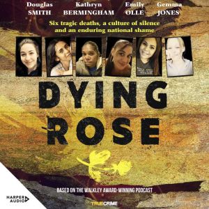 Dying Rose: Six tragic deaths, a culture of silence and an enduring national shame: Six tragic deaths, a culture of silence an