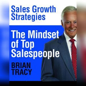 The Mindset of Top Salespeople: Sales Growth Strategies, Brian Tracy