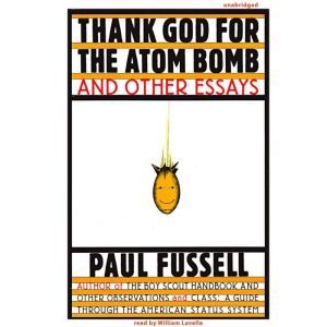 Thank God for the Atom Bomb and Other..., Paul Fussell