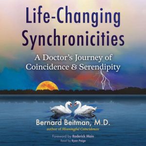 Life-Changing Synchronicities: A Doctor's Journey of Coincidence and Serendipity