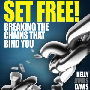 SET FREE!: Breaking the chains that bind you.