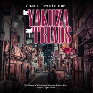 Yakuza and the Triads, The The Histo..., Charles River Editors