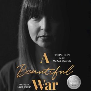 A Beautiful War: Finding Hope in the Darkest Moments