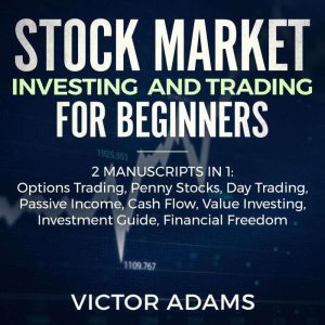 Stock Market Investing and Trading for Beginners (2 Manuscripts in 1): Options trading Penny Stocks Day Trading Passive Income Cash Flow Value Investing Investment Guide Financial Freedom, Victor Adams
