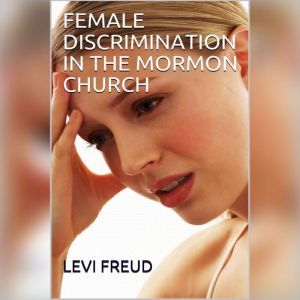 FEMALE DISCRIMINATION IN THE MORMON C..., levi freud