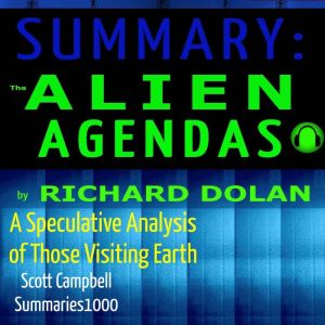 Summary: The Alien Agendas by Richard Dolan: A Speculative Analysis of Those Visiting Earth, SCOTT  CAMPBELL