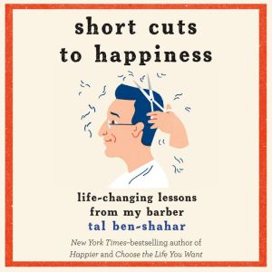 Short Cuts to Happiness, Tal BenShahar, PhD