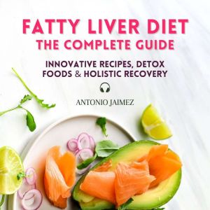 Fatty Liver Diet, the Complete Guide, ANTONIO JAIMEZ