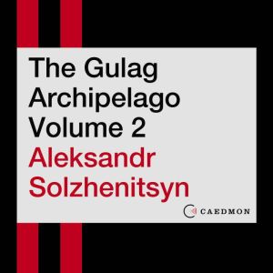 The Gulag Archipelago Volume 2: An Experiment in Literary Investigation, Aleksandr I. Solzhenitsyn