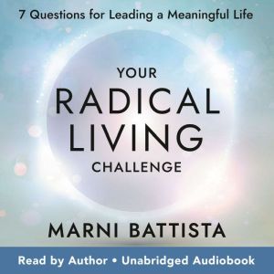 Your Radical Living Challenge: 7 Questions for Leading a Meaningful Life