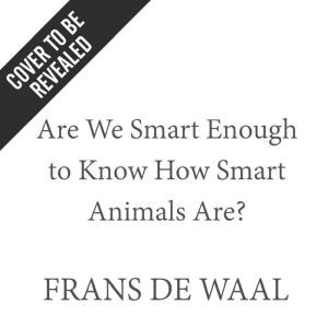 Are We Smart Enough to Know How Smart..., Frans de Waal