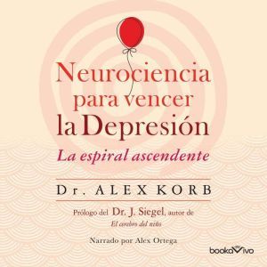 Neurociencia para vencer la depresion..., Alex Korb