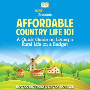 Affordable Country Life 101 A Quick Guide on Living a Rural Life on a Budget, HowExpert