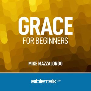 Grace for Beginners, Mike Mazzalongo
