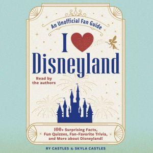 I Love Disneyland: 100 Surprising Facts, Fun Quizzes, Fan-Favorite Trivia, and More about Disneyland!