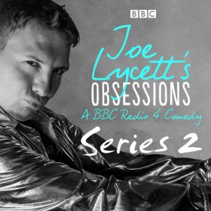 Joe Lycetts Obsessions: Series 2: The BBC Radio 4 Comedy