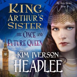 King Arthurs Sister The Once and Fu..., Kim Iverson Headlee