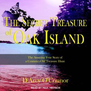 Secret Treasure of Oak Island The Amazing True Story of a Centuries-Old Treasure Hunt, D'Arcy O'Connor