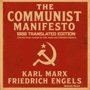 The Communist Manifesto: 1888 Translated Edition (The Political Classic of Karl Marx And Friedrich Engels)
