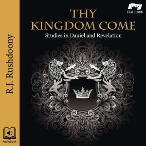 Thy Kingdom Come: Studies in Daniel and Revelation
