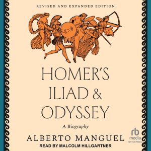 Homer's Iliad and Odyssey: A Biography (Revised and Expanded Edition)