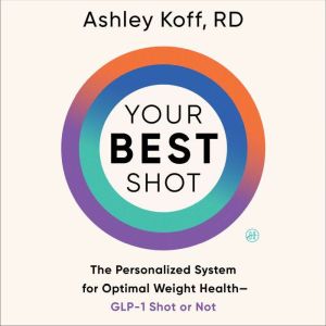 Your Best Shot: The Personalized System for Optimal Weight HealthGLP-1 Shot or Not