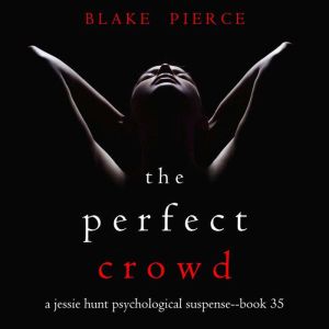 The Perfect Crowd (A Jessie Hunt Psychological Suspense ThrillerBook Thirty-Five)
