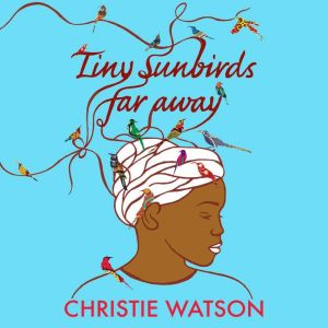 Tiny Sunbirds Far Away: Winner of the Costa First Novel Award, from the author of The Language of Kindness