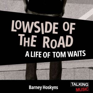 Lowside Of The Road: A Life of Tom Waits