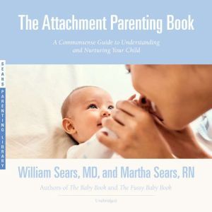 The Attachment Parenting Book, William Sears, MD
