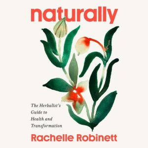 Naturally: The Herbalist's Guide to Health and Transformation