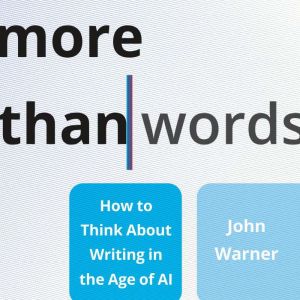 More Than Words: How to Think About Writing in the Age of AI