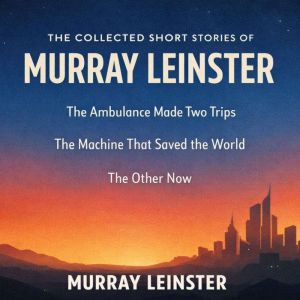 The Collected Short Stories of Murray..., Murray Leinster