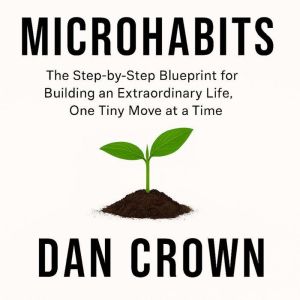 Microhabits: The Step-by-Step Blueprint for Building an Extraordinary Life, One Tiny Move at a Time