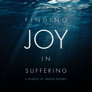 Finding Joy in Suffering, Meena Rivera