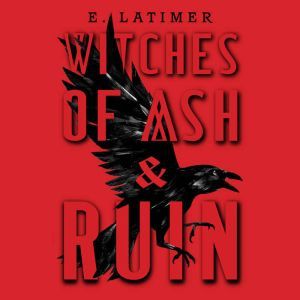 Witches of Ash and Ruin, E. Latimer