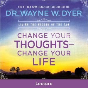 Change Your Thoughts  Change Your Li..., Dr. Wayne W. Dyer