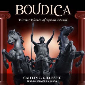 Boudica: Warrior Woman of Roman Britain, Caitlin C. Gillespie