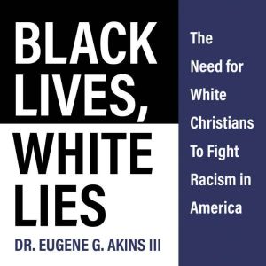 Black Lives, White Lies, Dr. Eugene G. Akins III