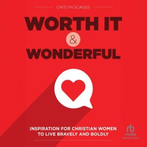 Worth It and Wonderful: Inspiration for Christian Women to Live Bravely and Boldly