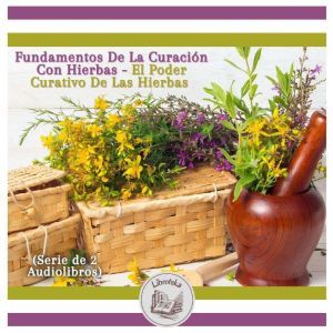 Fundamentos De La Curacin Con Hierbas - El Poder Curativo De Las Hierbas (Serie de 2 Audiolibros)