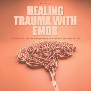 Healing Trauma With Emdr, Jim Colajuta