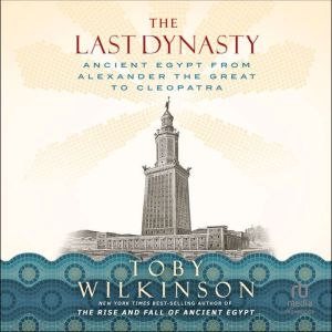 The Last Dynasty: Ancient Egypt from Alexander the Great to Cleopatra